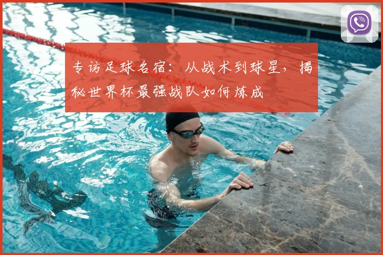 专访足球名宿：从战术到球星，揭秘世界杯最强战队如何炼成